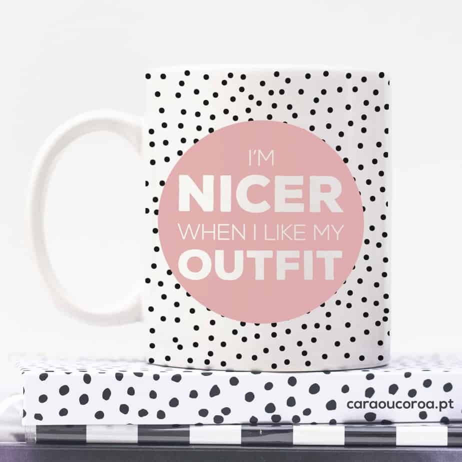 Caneca "I'm nicer when I like my outfit" - caraoucoroa.pt