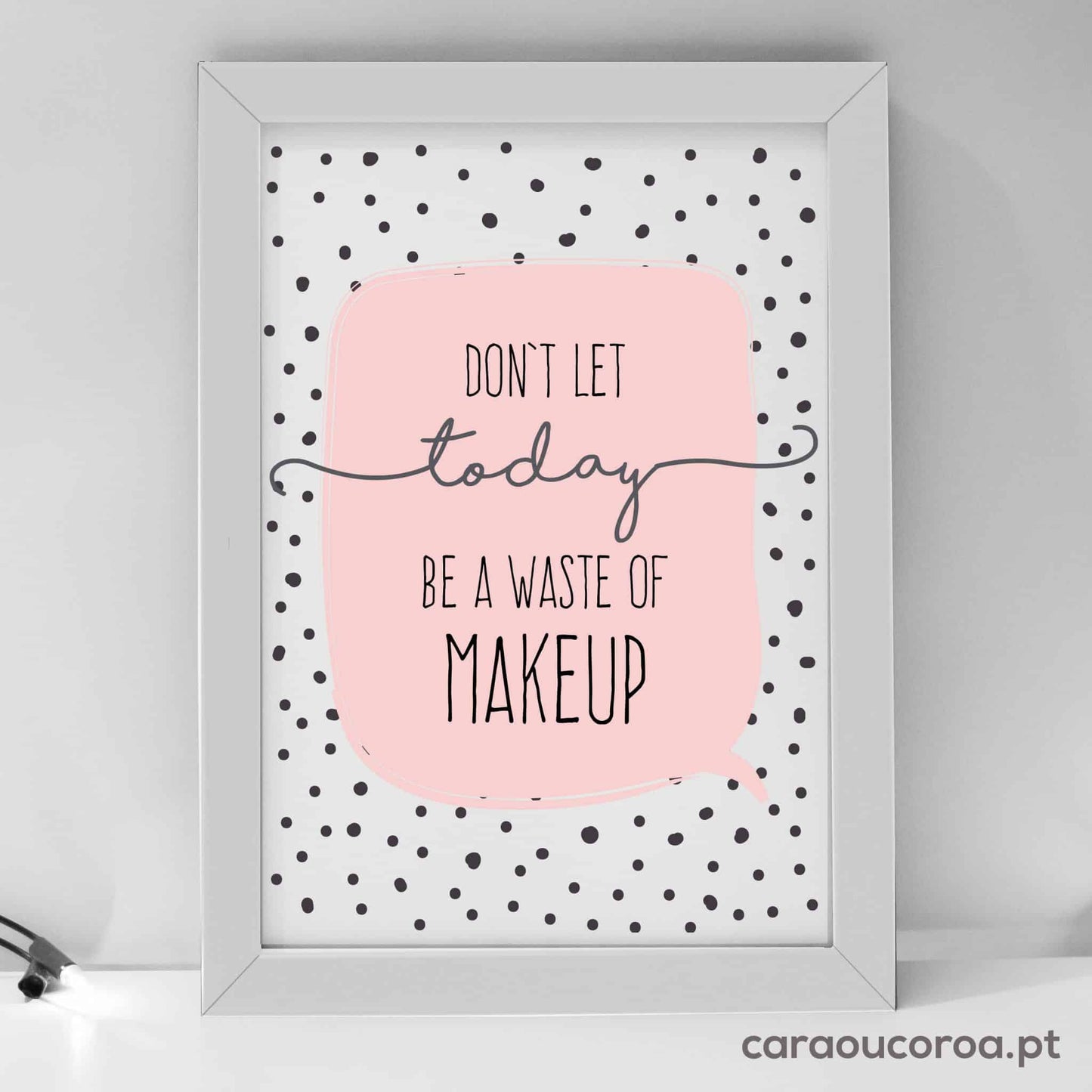 Quadro "Don't Let Today Be a Waste of Makeup" - caraoucoroa.pt