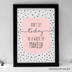 Quadro "Don't Let Today Be a Waste of Makeup" - caraoucoroa.pt
