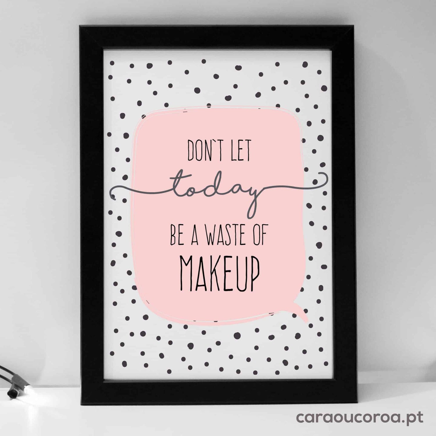 Quadro "Don't Let Today Be a Waste of Makeup" - caraoucoroa.pt